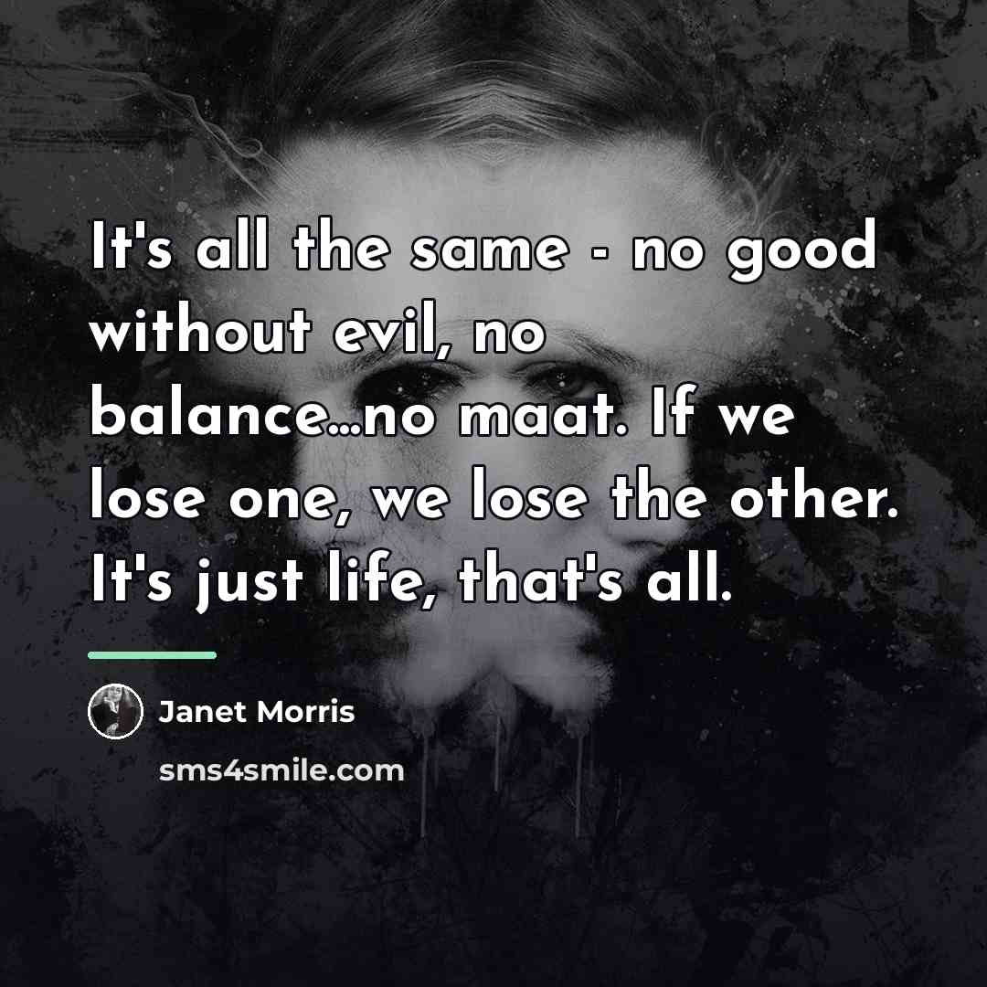 “It's all the same - no good without evil, no…” quote by Janet Morris