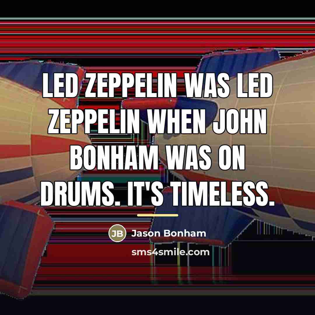 “Led Zeppelin was Led Zeppelin when John Bonham was on…” quote by Jason Bonham