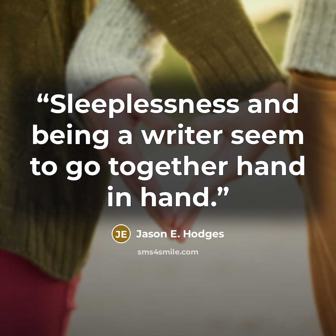 “Sleeplessness and being a writer seem to go together hand in hand.” quote by Jason E. Hodges