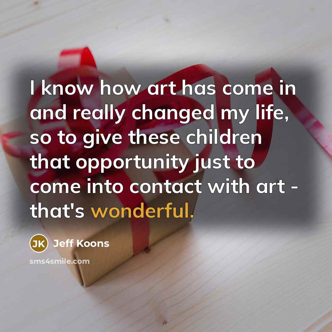 “I know how art has come in and really changed…” quote by Jeff Koons
