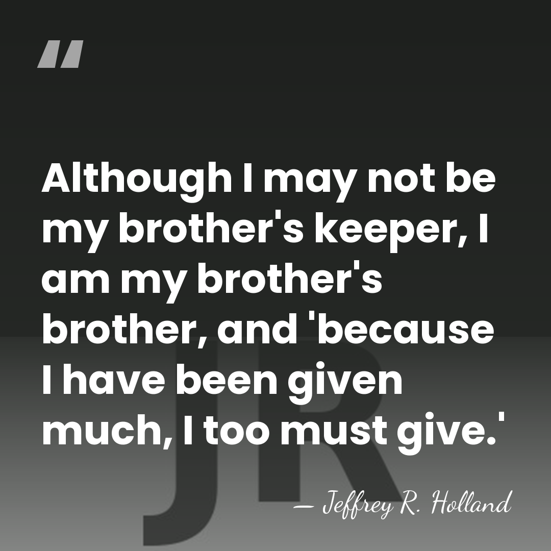 Although I may not be my brother's keeper, I am my brother's&hellip; - Jeffrey R. Holland