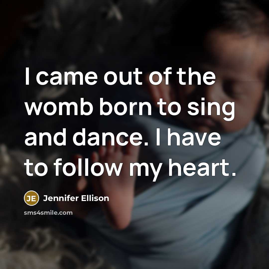 “I came out of the womb born to sing and…” quote by Jennifer Ellison