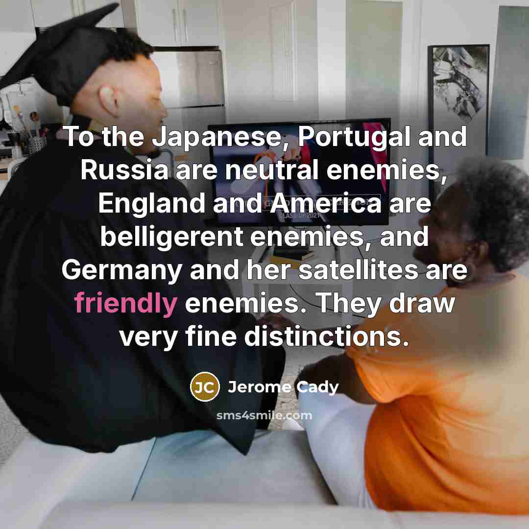 “To the Japanese, Portugal and Russia are neutral enemies, England…” quote by Jerome Cady