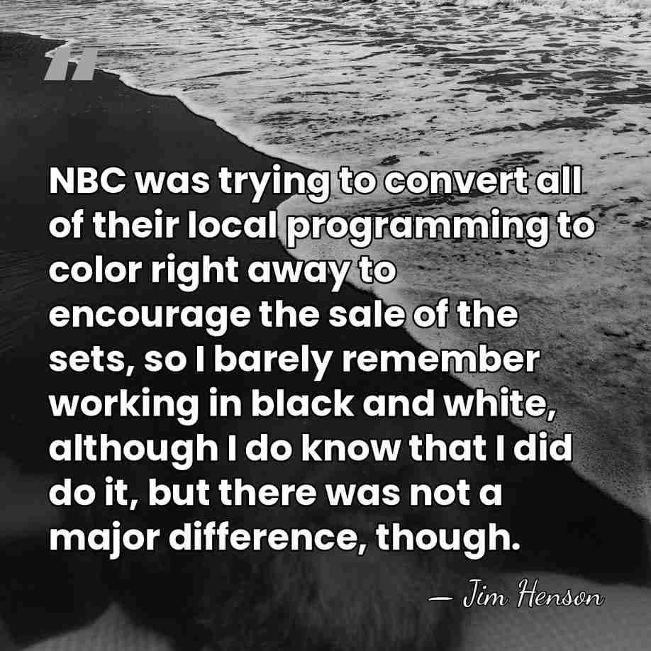NBC was trying to convert all of their local programming to color&hellip; - Jim Henson
