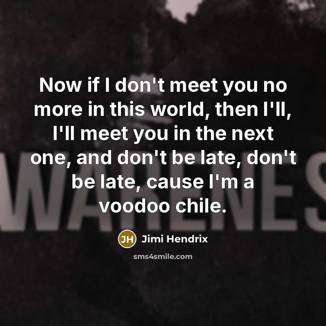“Now if I don't meet you no more in this…” quote by Jimi Hendrix