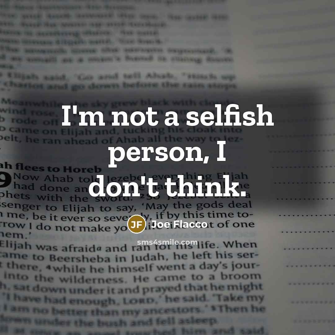 “I'm not a selfish person, I don't think.…” quote by Joe Flacco
