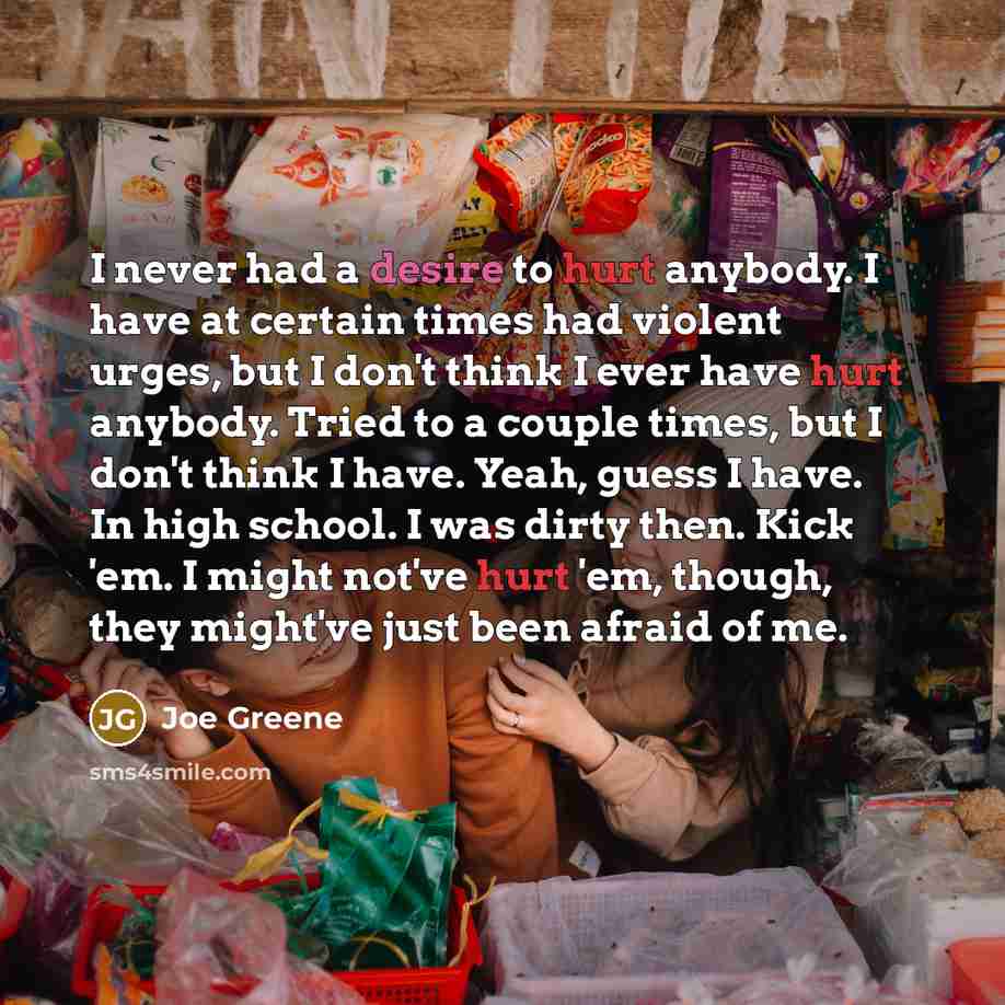 “I never had a desire to hurt anybody. I have…” quote by Joe Greene