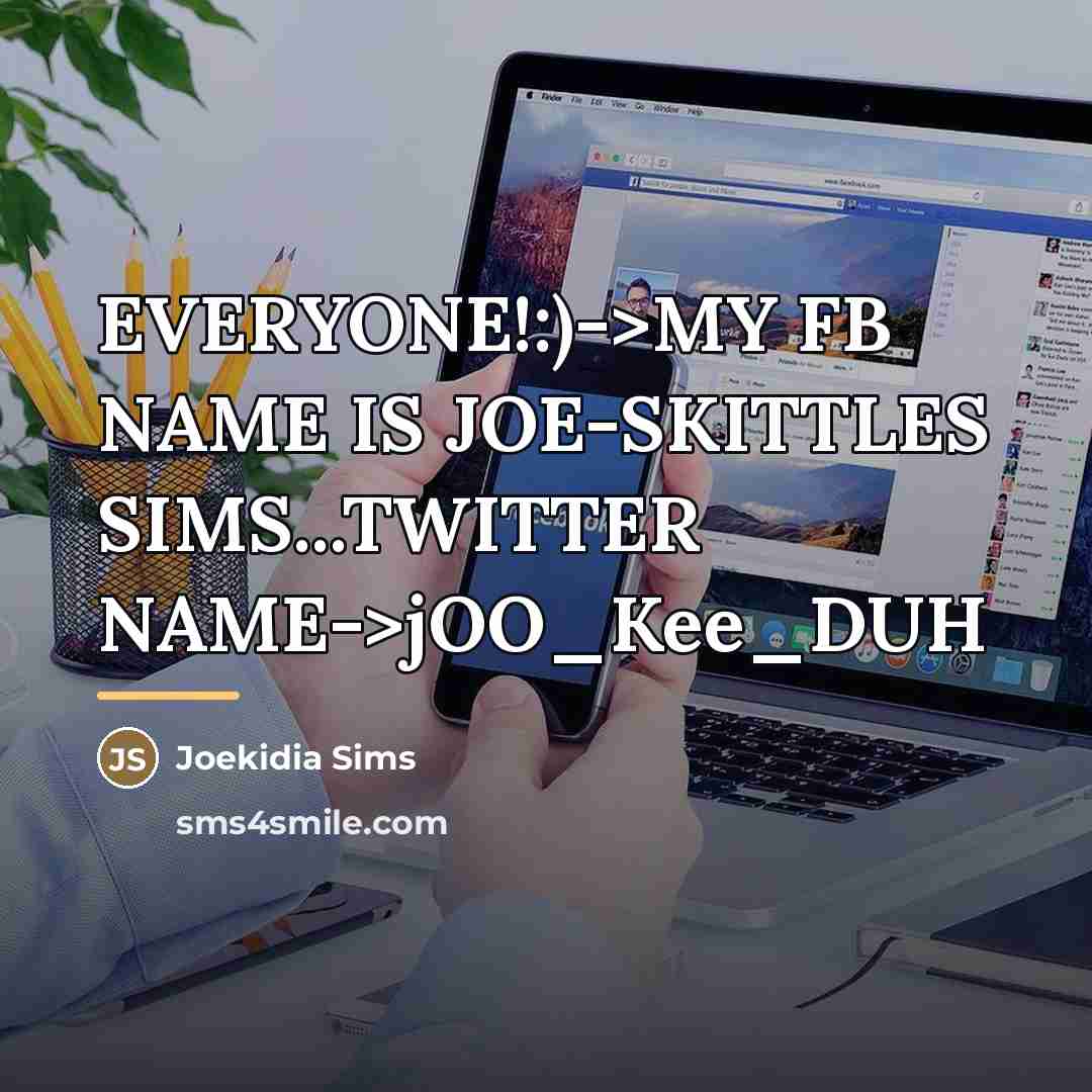 “EVERYONE!:)->MY FB NAME IS JOE-SKITTLES SIMS...TWITTER NAME->jOO_Kee_DUH…” quote by Joekidia Sims
