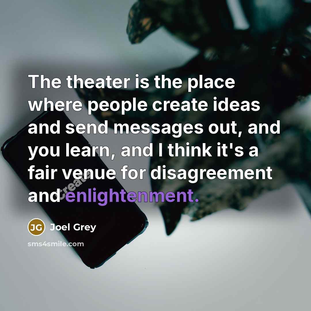 “The theater is the place where people create ideas and…” quote by Joel Grey
