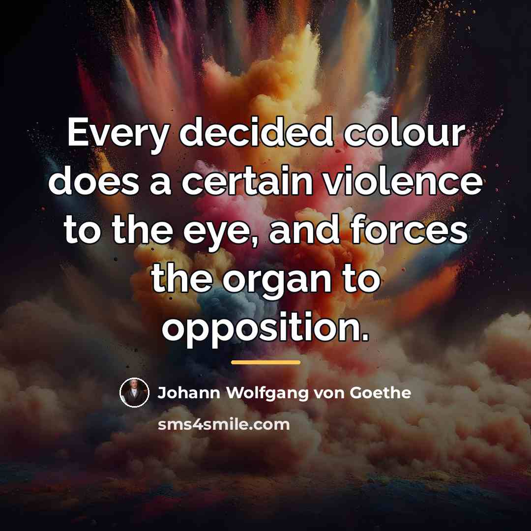 “Every decided colour does a certain violence to the eye,…” quote by Johann Wolfgang von Goethe