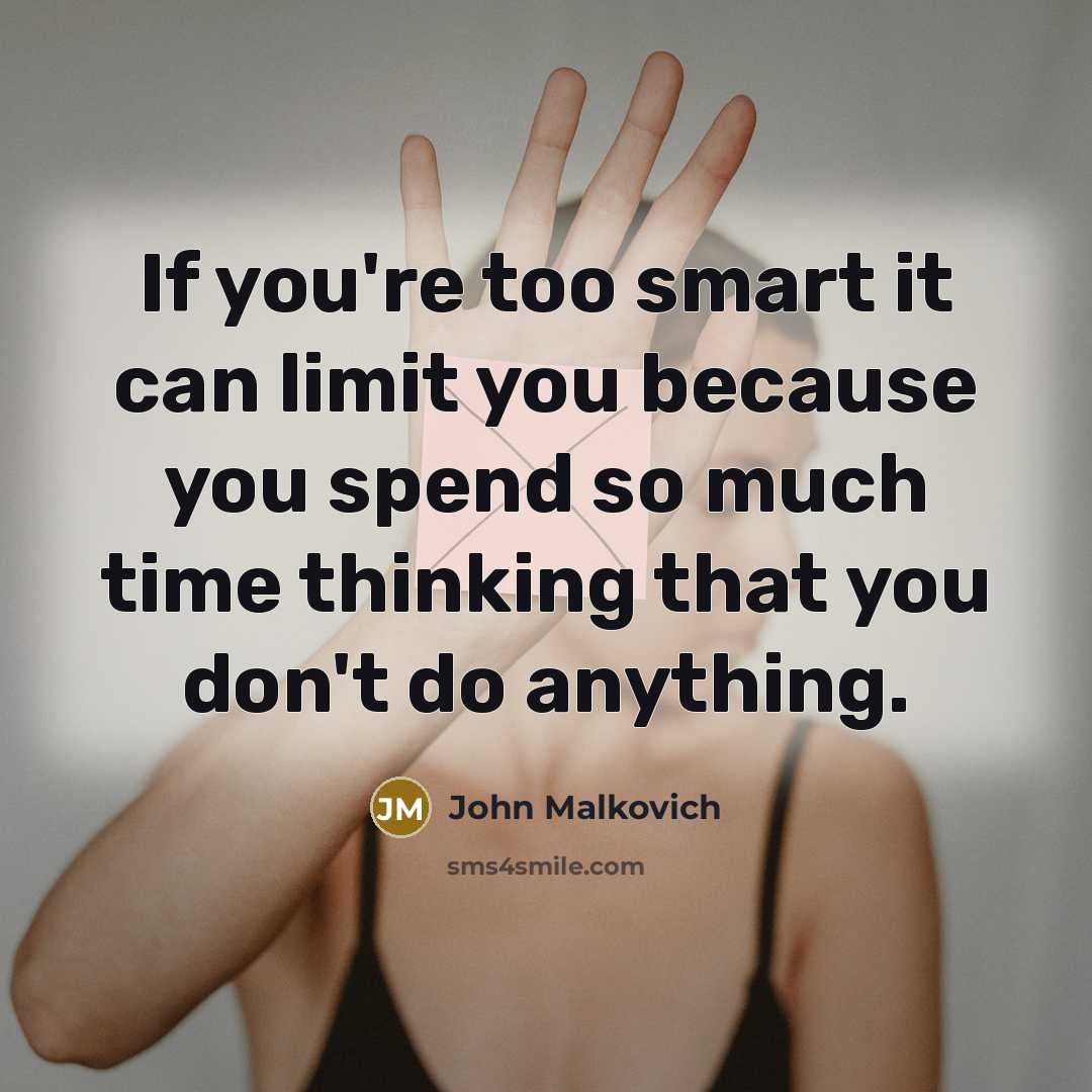 “If you're too smart it can limit you because you…” quote by John Malkovich