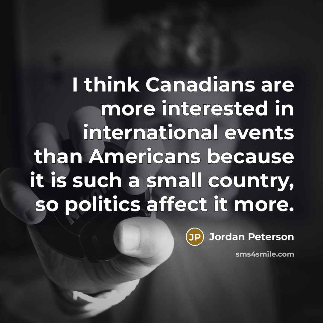 “I think Canadians are more interested in international events than…” quote by Jordan Peterson