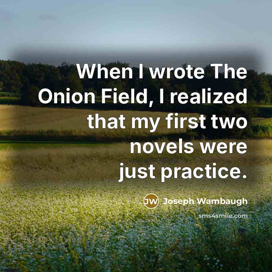 “When I wrote The Onion Field, I realized that my…” quote by Joseph Wambaugh