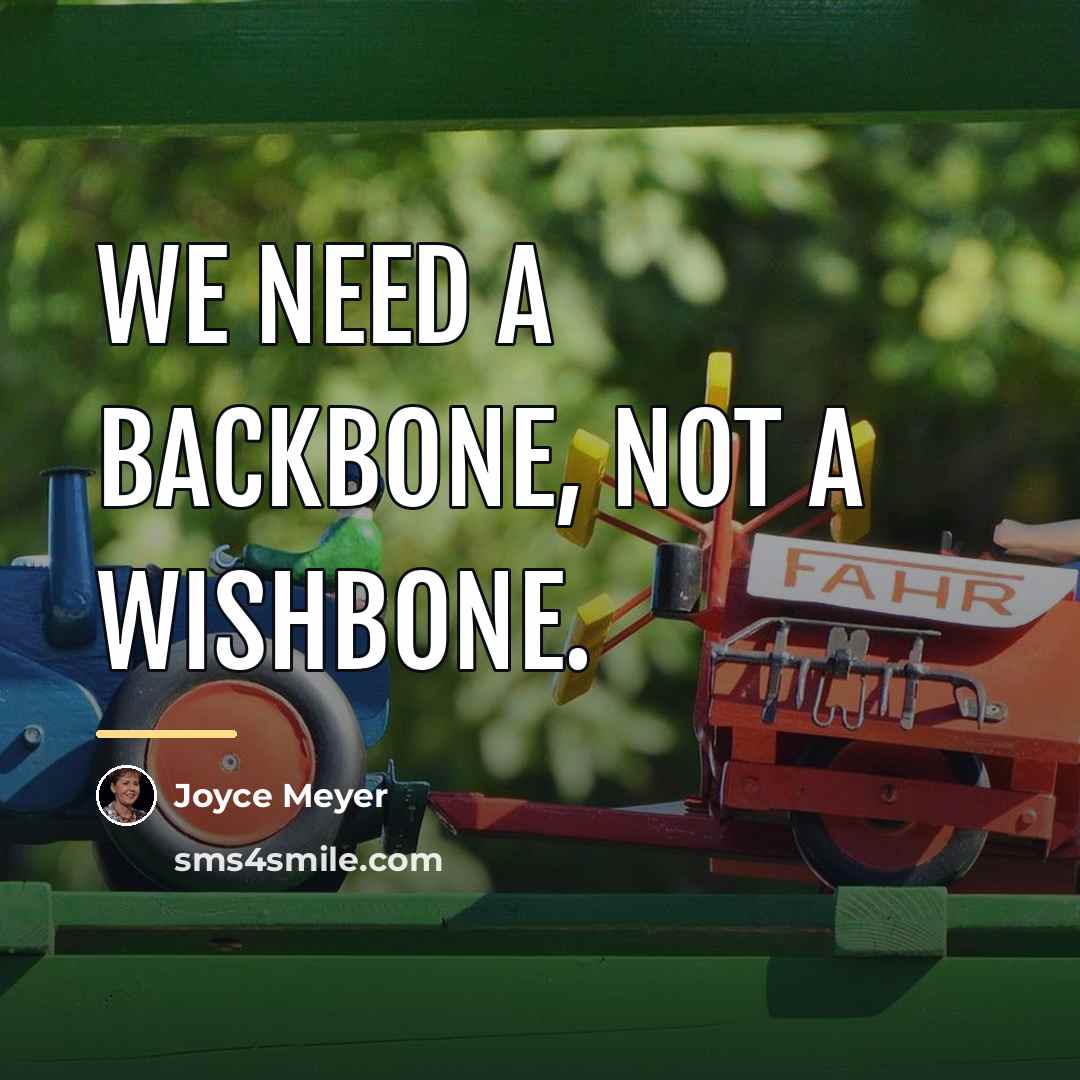 “We need a backbone, not a wishbone.…” quote by Joyce Meyer
