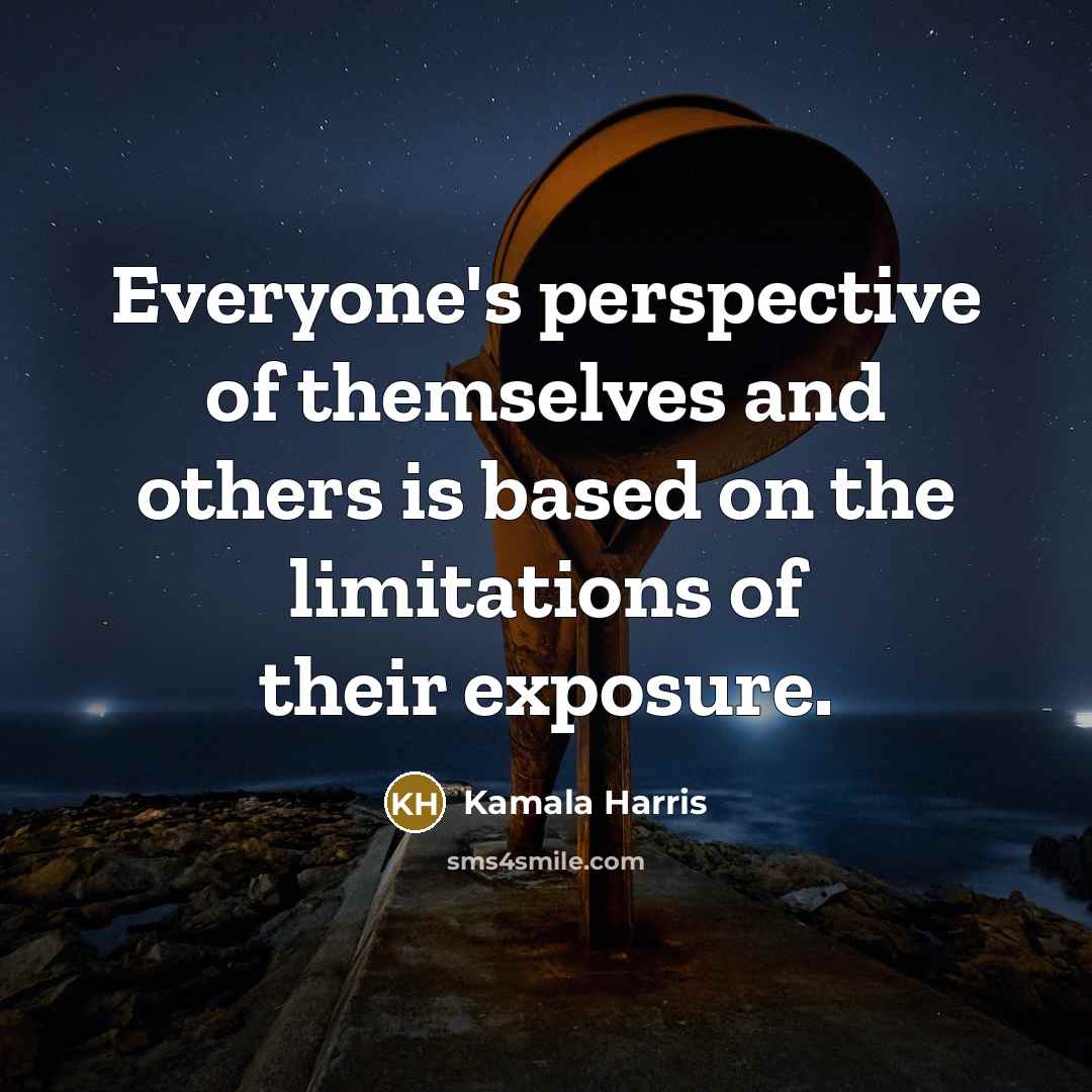 “Everyone's perspective of themselves and others is based on the…” quote by Kamala Harris