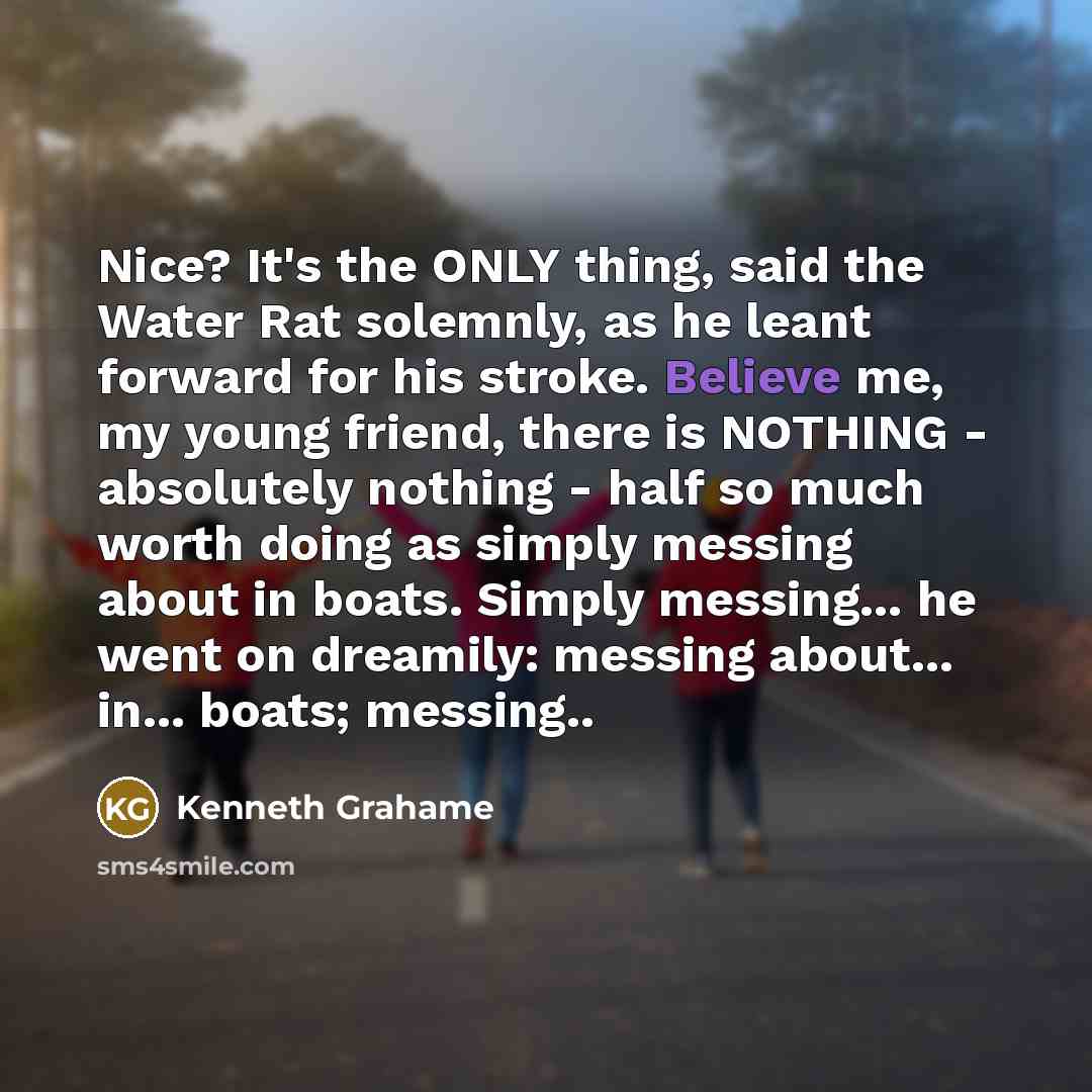 “Nice? It's the ONLY thing, said the Water Rat solemnly,…” quote by Kenneth Grahame