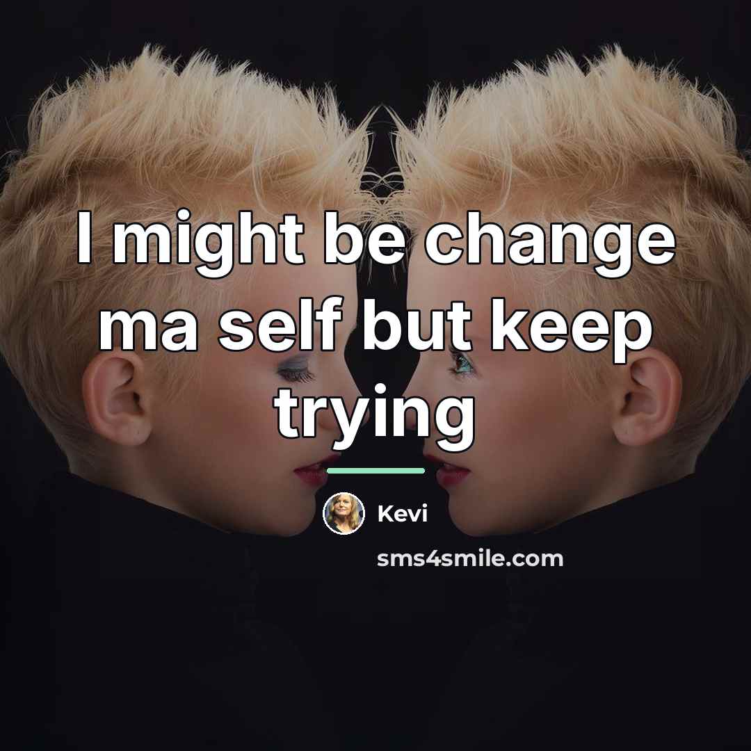 “I might be change ma self but keep trying…” quote by Kevi