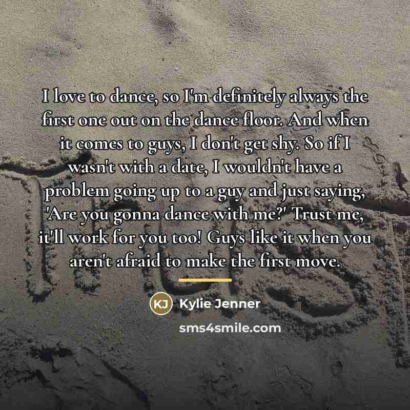 “I love to dance, so I'm definitely always the first…” quote by Kylie Jenner
