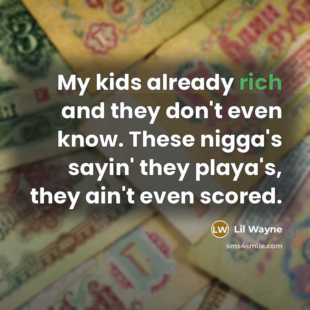 “My kids already rich and they don't even know. These…” quote by Lil Wayne
