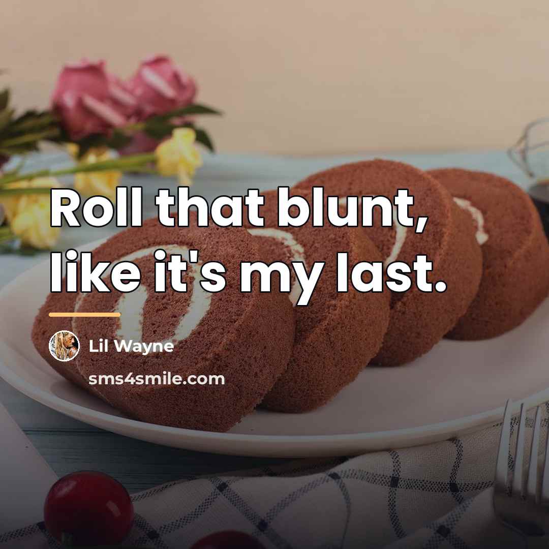 “Roll that blunt, like it's my last.…” quote by Lil Wayne