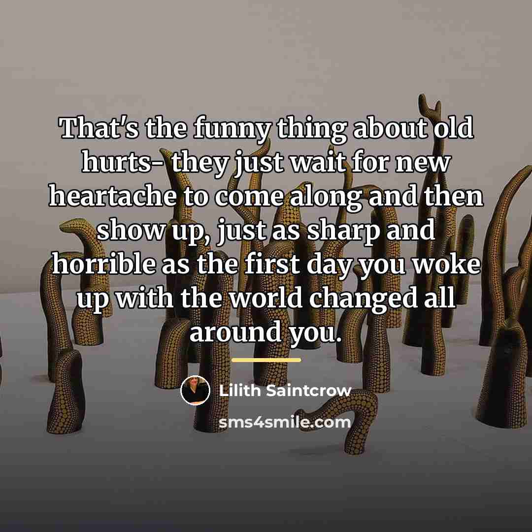 “That's the funny thing about old hurts- they just wait…” quote by Lilith Saintcrow