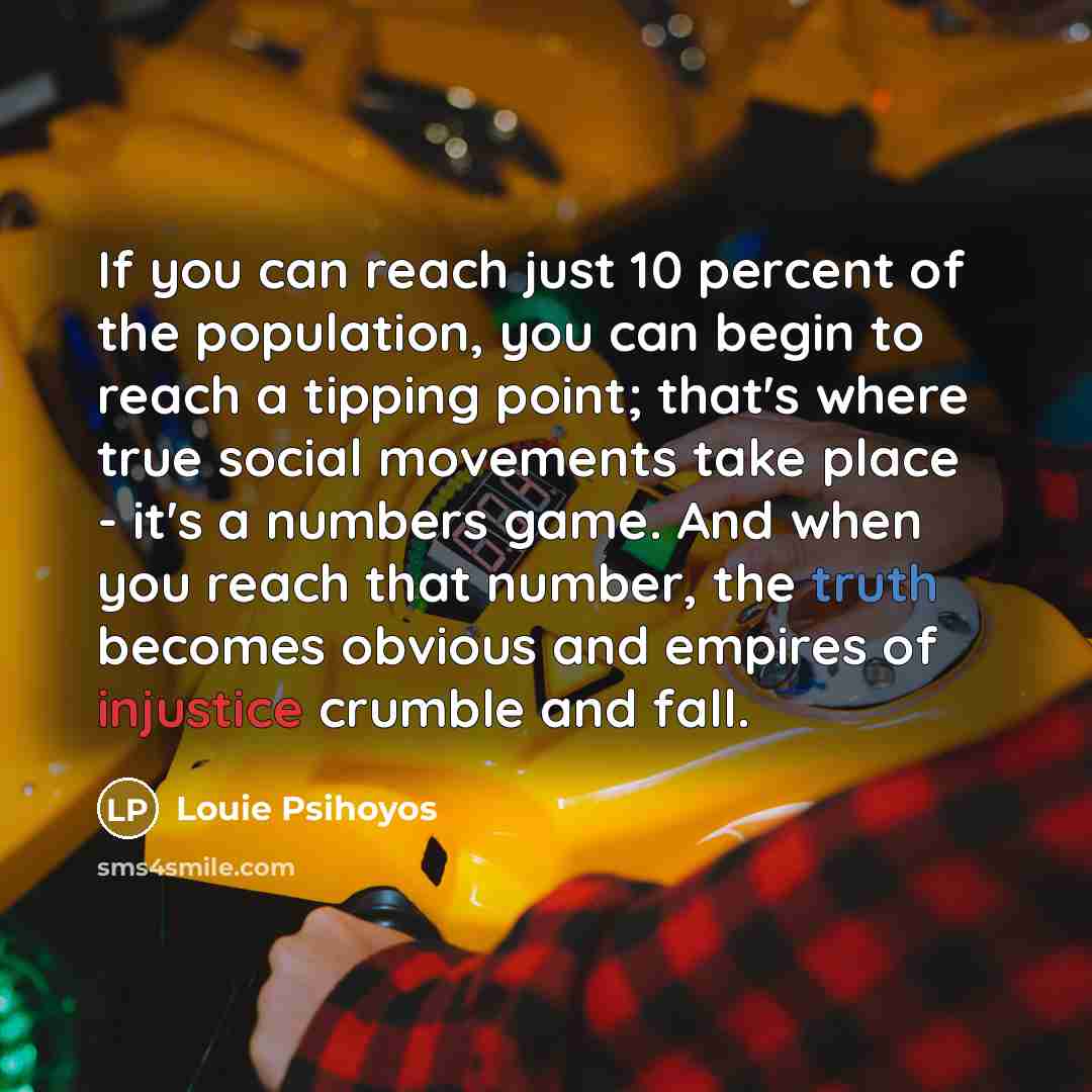 “If you can reach just 10 percent of the population,…” quote by Louie Psihoyos