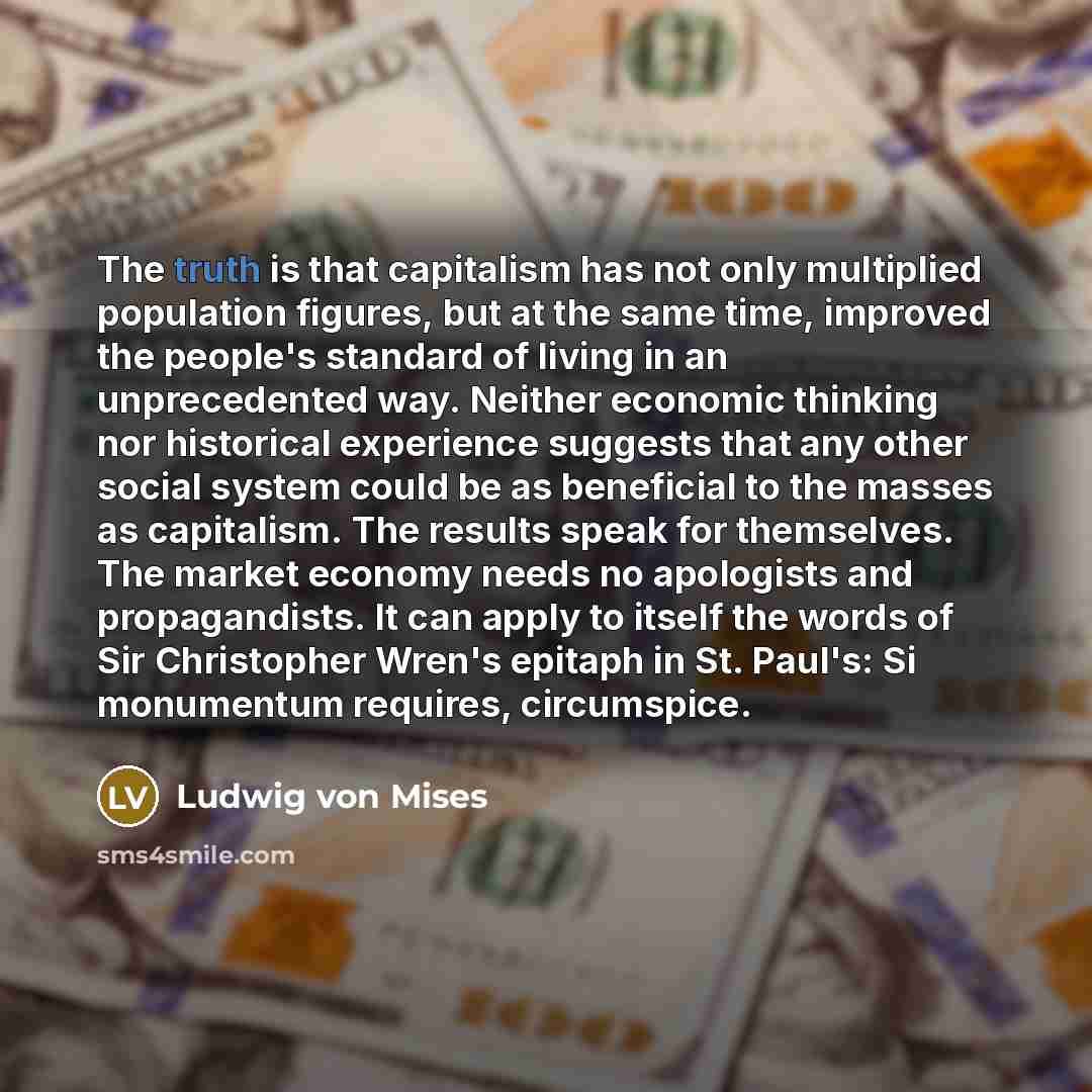 “The truth is that capitalism has not only multiplied population…” quote by Ludwig von Mises