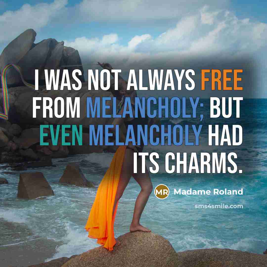 “I was not always free from melancholy; but even melancholy…” quote by Madame Roland