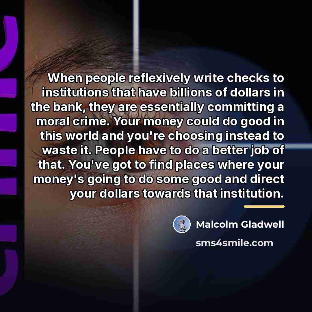 “When people reflexively write checks to institutions that have billions…” quote by Malcolm Gladwell