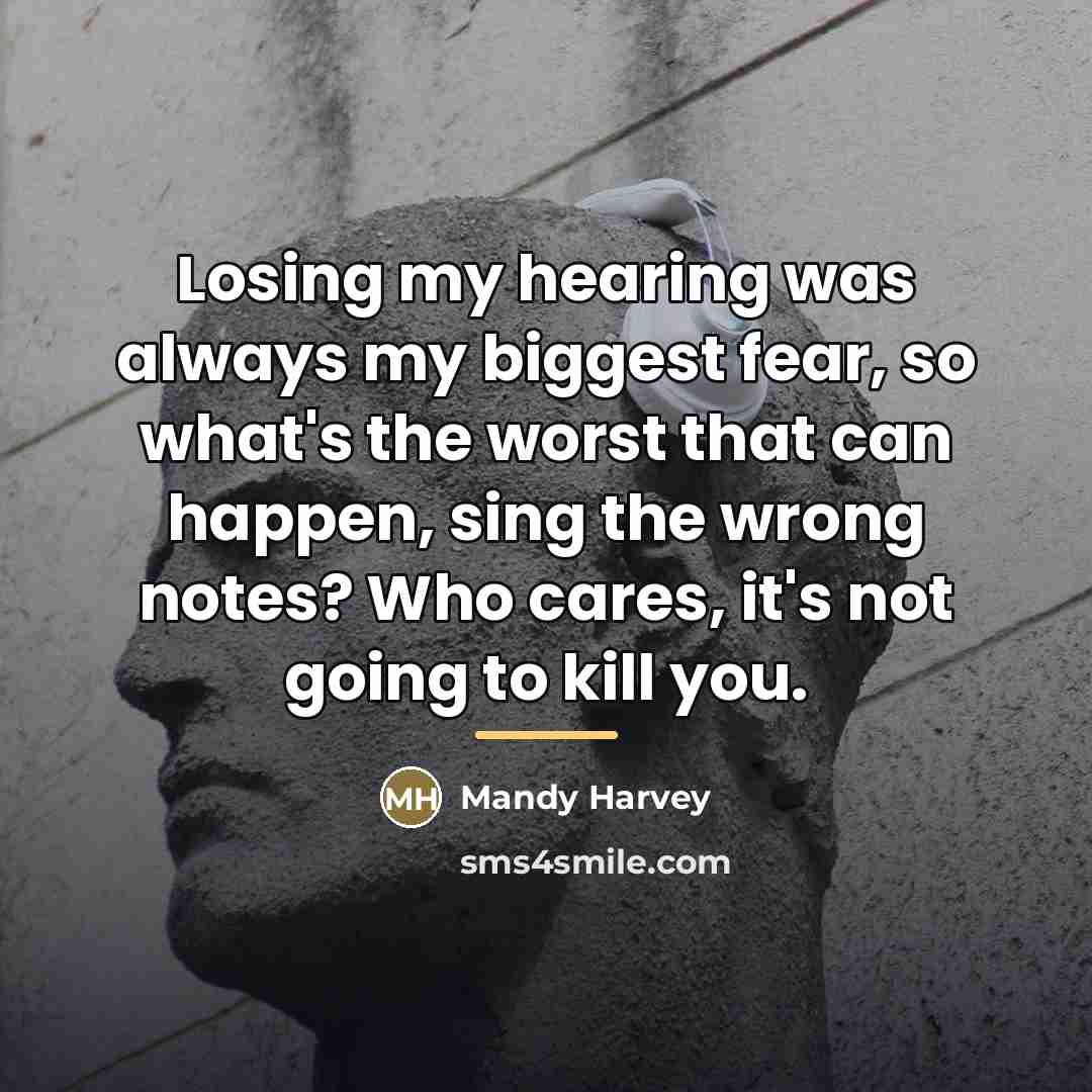 “Losing my hearing was always my biggest fear, so what's…” quote by Mandy Harvey