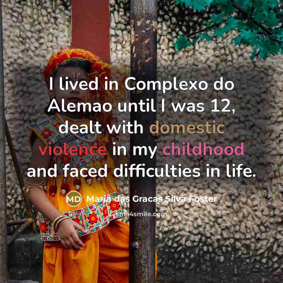 “I lived in Complexo do Alemao until I was 12,…” quote by Maria das Gracas Silva Foster