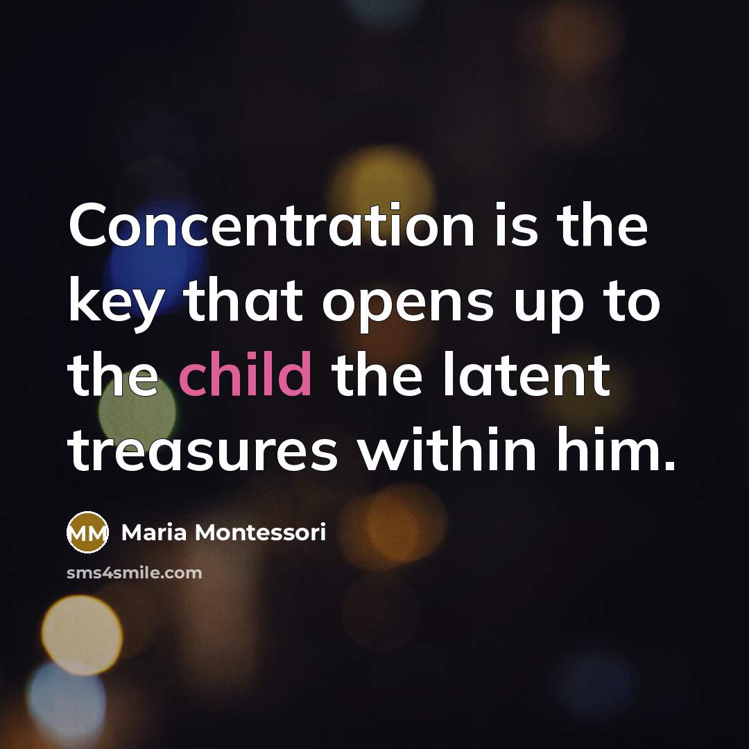 “Concentration is the key that opens up to the child…” quote by Maria Montessori