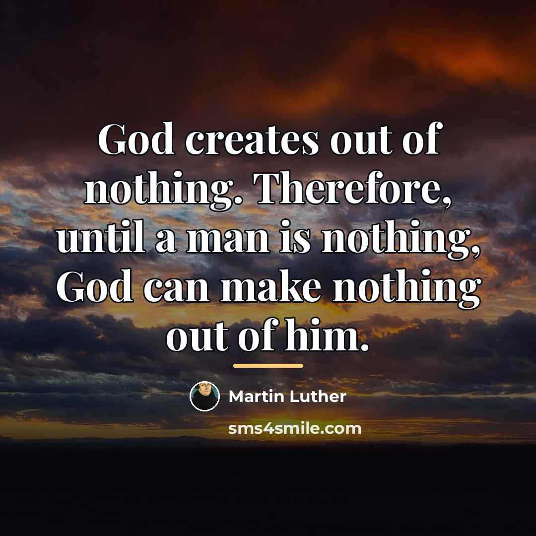“God creates out of nothing. Therefore, until a man is…” quote by Martin Luther