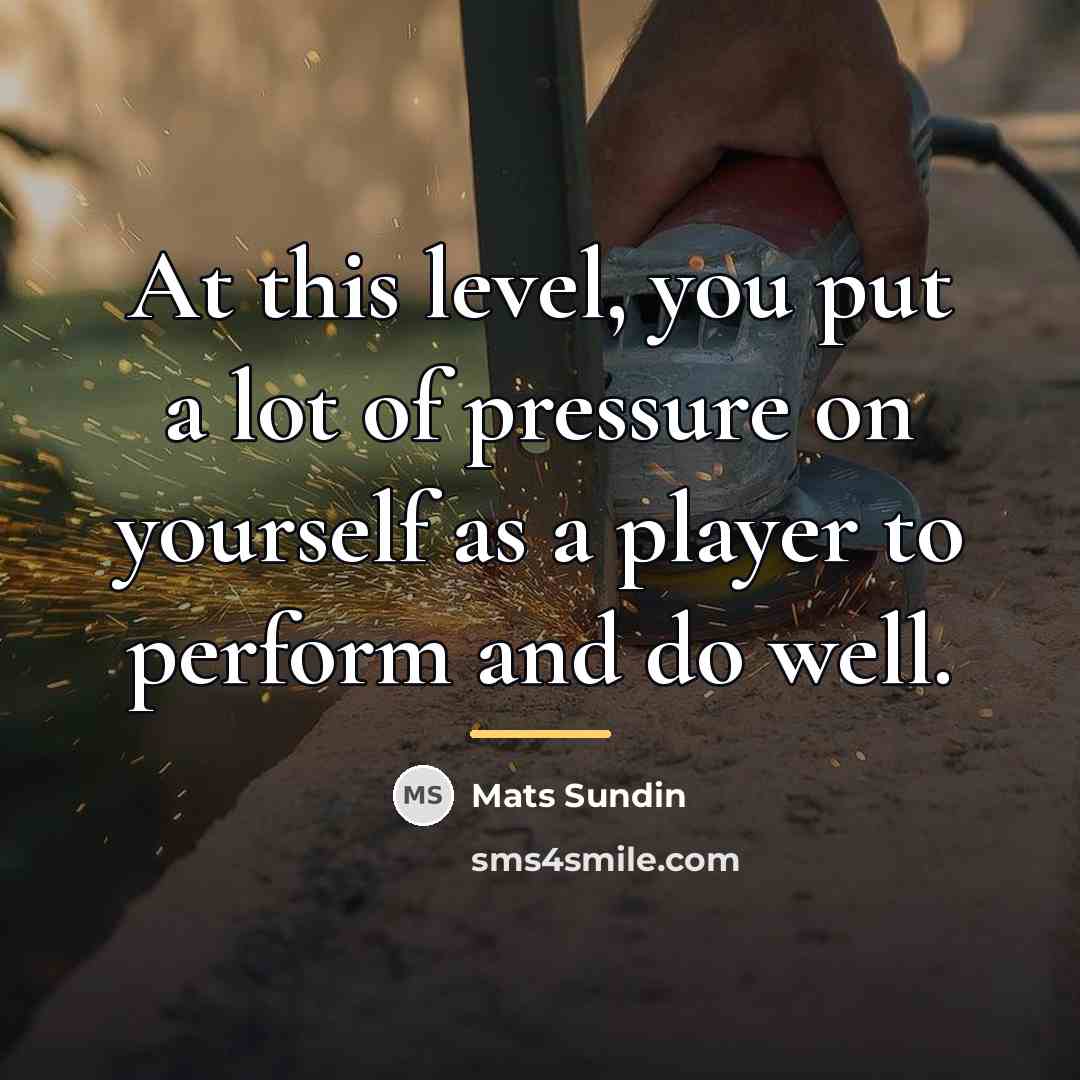 “At this level, you put a lot of pressure on…” quote by Mats Sundin