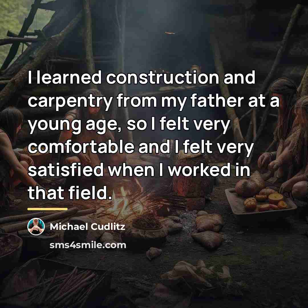 “I learned construction and carpentry from my father at a…” quote by Michael Cudlitz