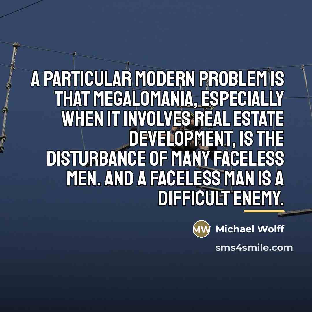 “A particular modern problem is that megalomania, especially when it…” quote by Michael Wolff