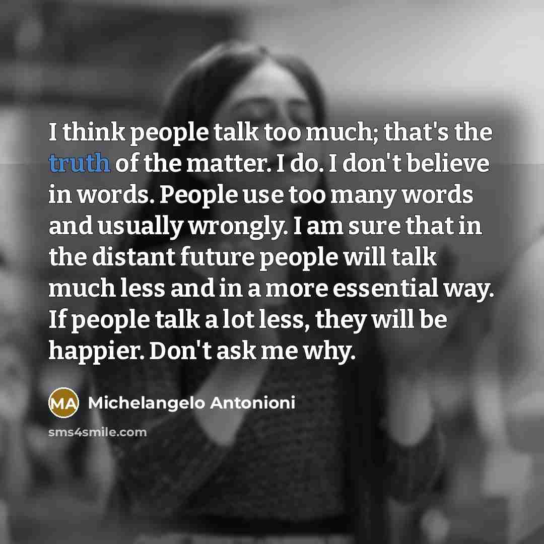 “I think people talk too much; that's the truth of…” quote by Michelangelo Antonioni