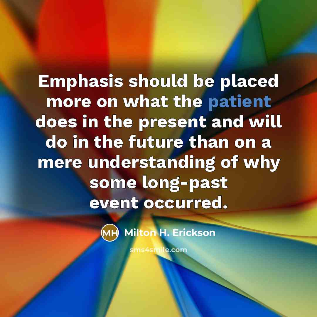 “Emphasis should be placed more on what the patient does…” quote by Milton H. Erickson