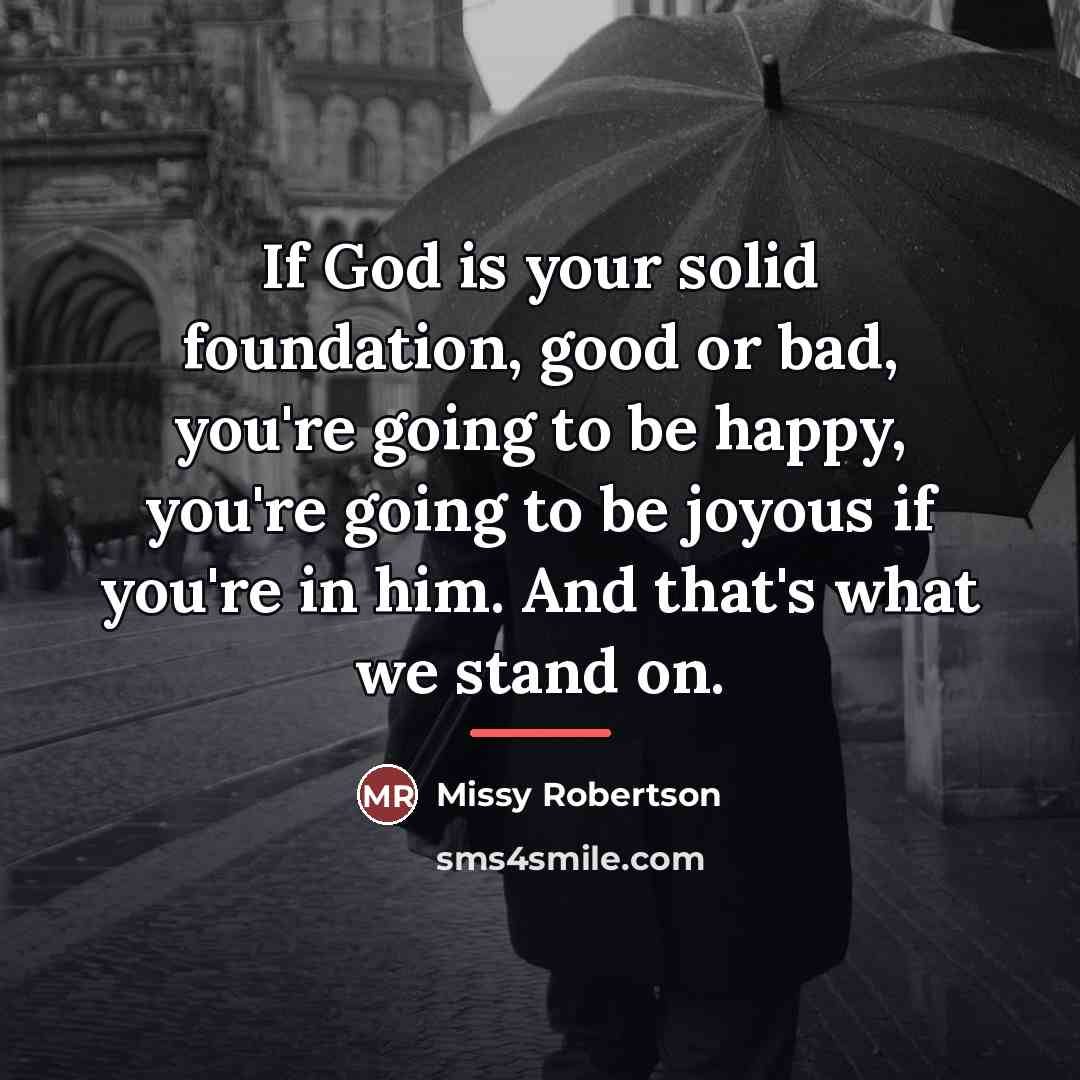 “If God is your solid foundation, good or bad, you're…” quote by Missy Robertson