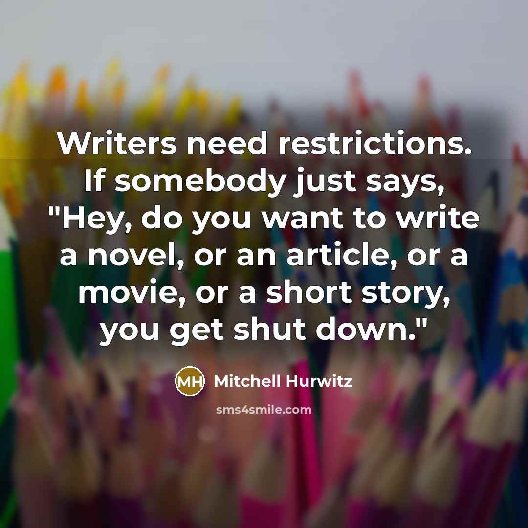 “Writers need restrictions. If somebody just says, "Hey, do you…” quote by Mitchell Hurwitz