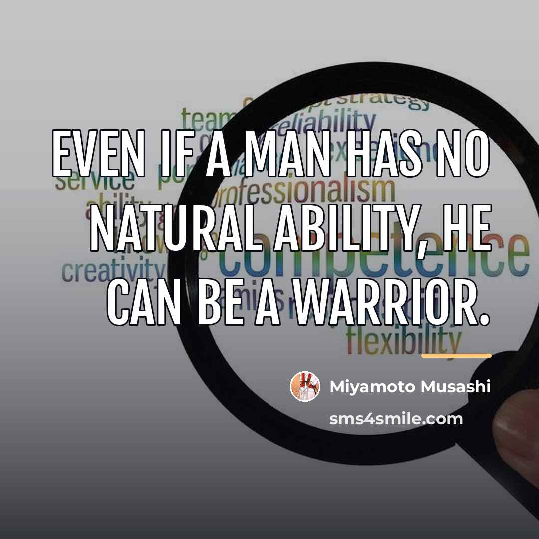 “Even if a man has no natural ability, he can…” quote by Miyamoto Musashi
