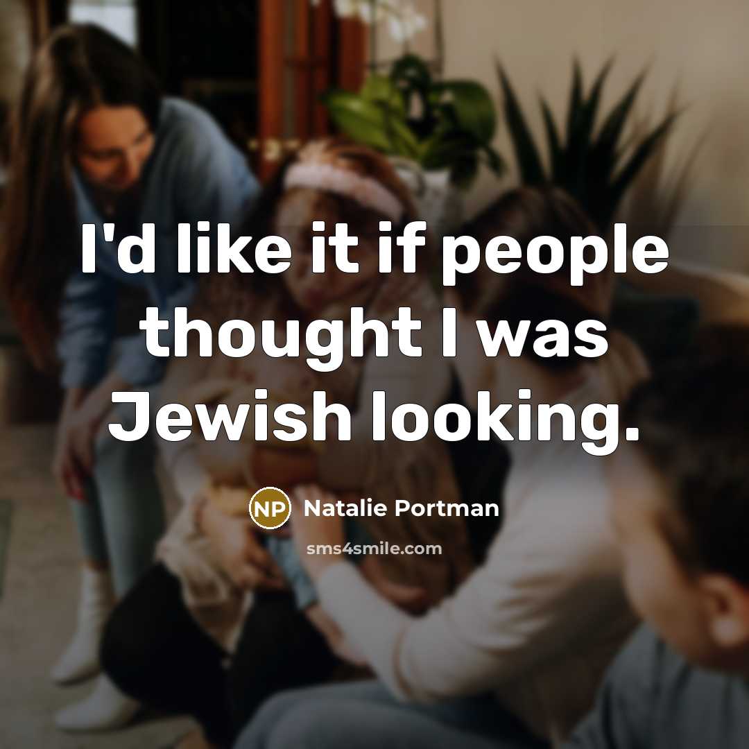 “I'd like it if people thought I was Jewish looking.” quote by Natalie Portman