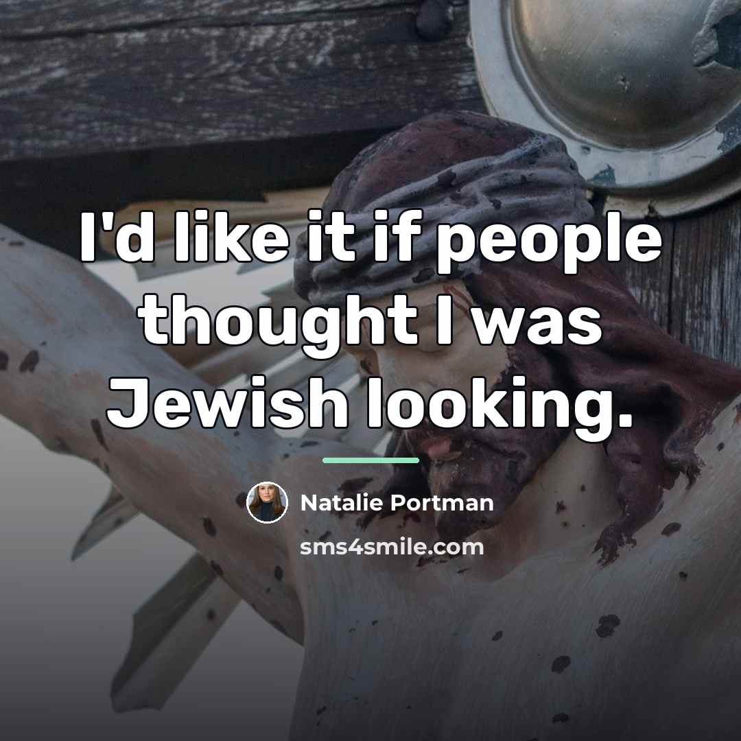“I'd like it if people thought I was Jewish looking.…” quote by Natalie Portman