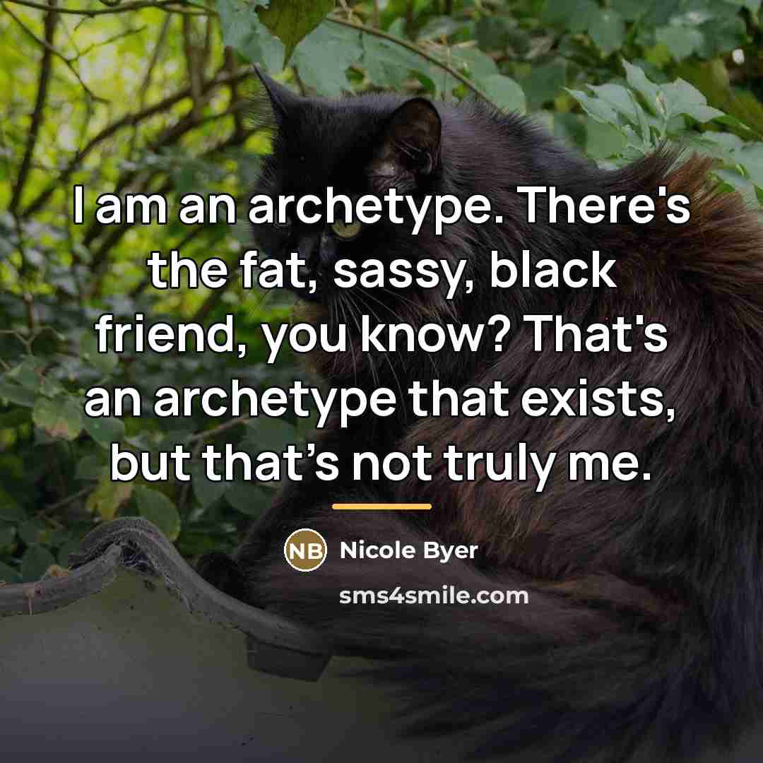 “I am an archetype. There's the fat, sassy, black friend,…” quote by Nicole Byer