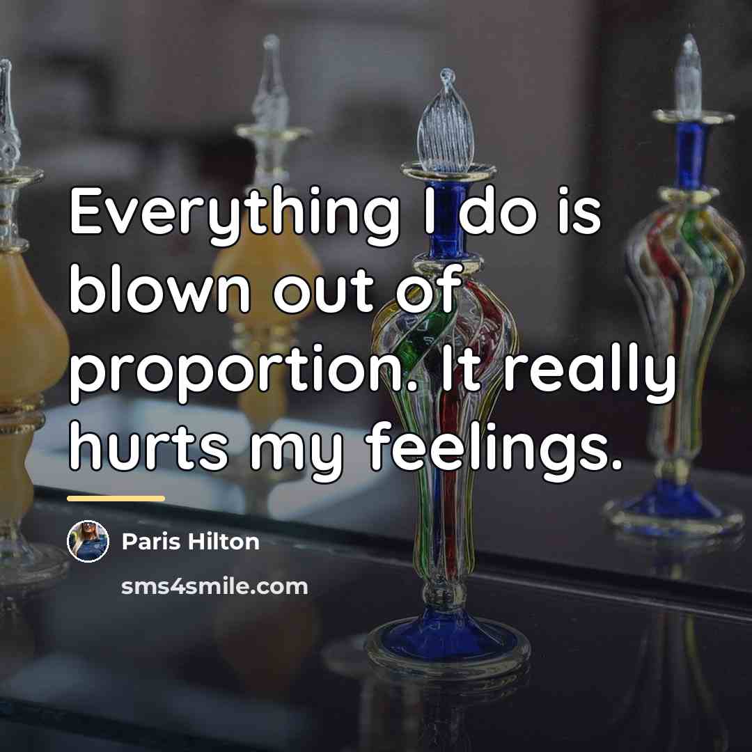 “Everything I do is blown out of proportion. It really…” quote by Paris Hilton