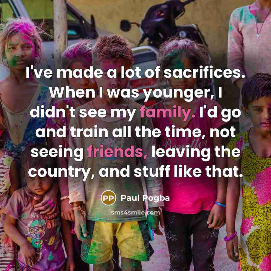 “I've made a lot of sacrifices. When I was younger,…” quote by Paul Pogba