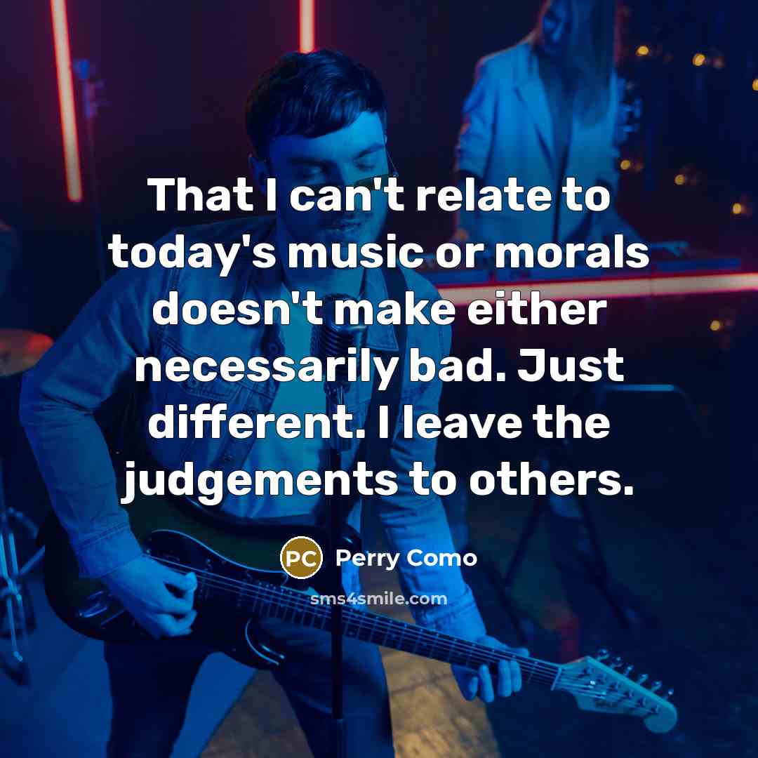 “That I can't relate to today's music or morals doesn't…” quote by Perry Como