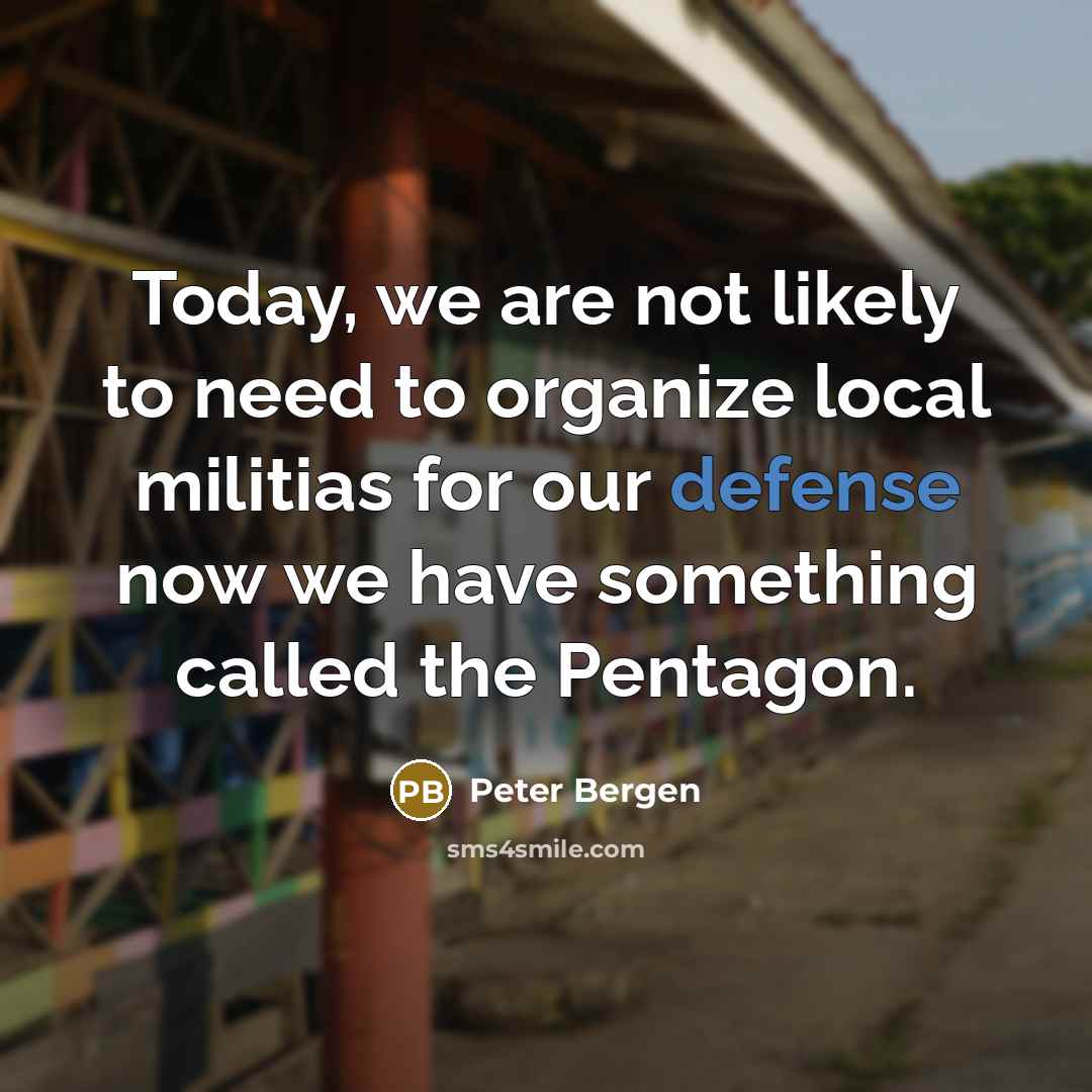 “Today, we are not likely to need to organize local…” quote by Peter Bergen