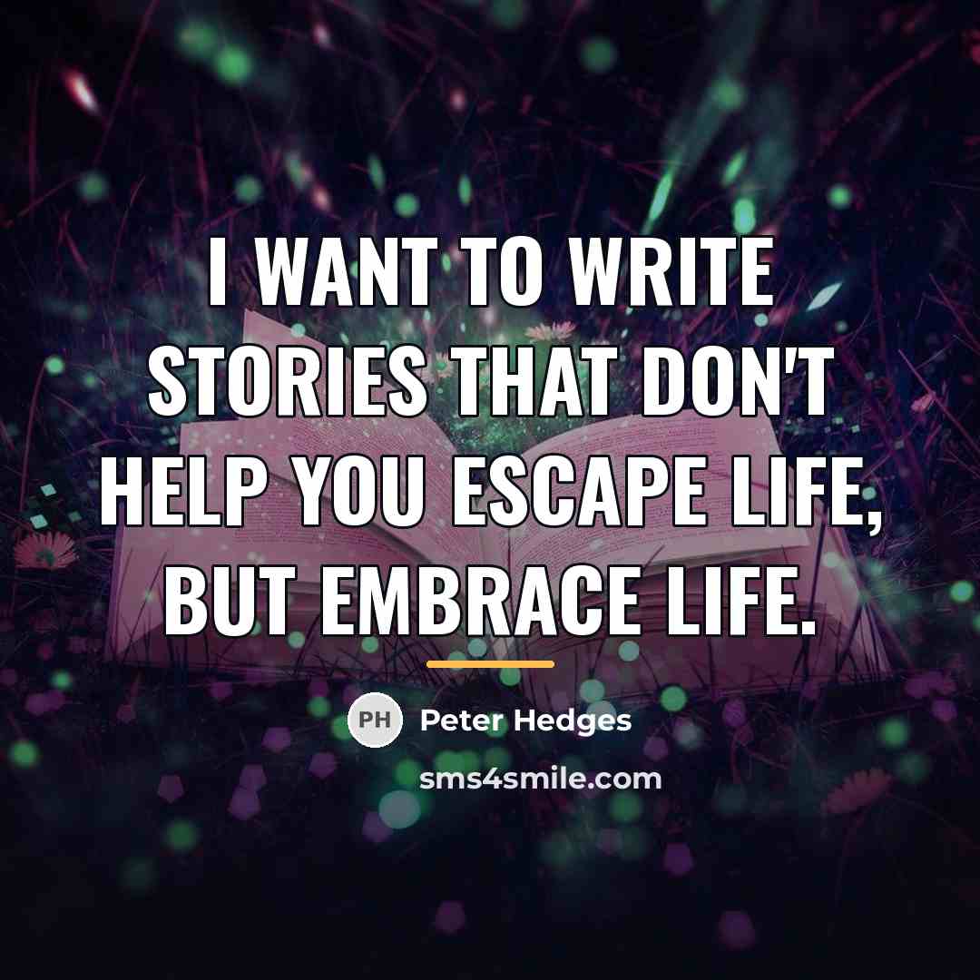 “I want to write stories that don't help you escape…” quote by Peter Hedges