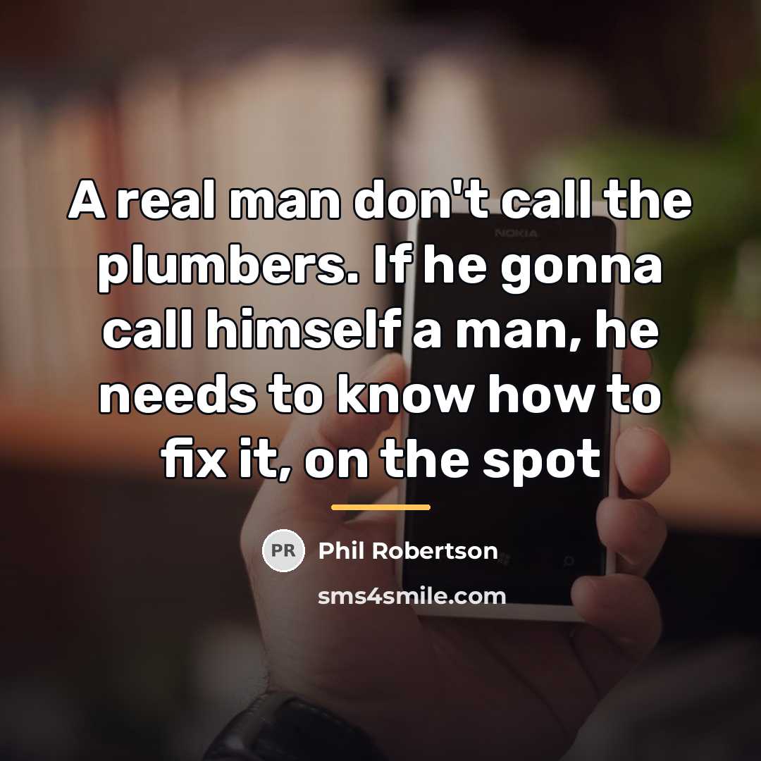 “A real man don't call the plumbers. If he gonna…” quote by Phil Robertson